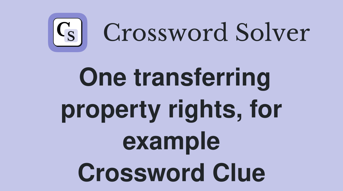 One transferring property rights, for example Crossword Clue Answers